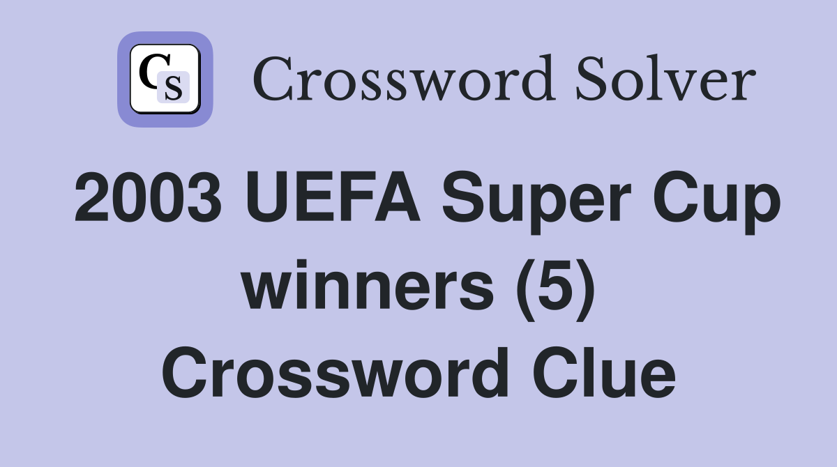 2003 UEFA Super Cup winners (5) Crossword Clue Answers Crossword Solver